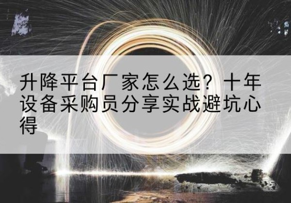 双牌升降平台厂家-怎么选？十年设备采购员分享实战避坑心得
